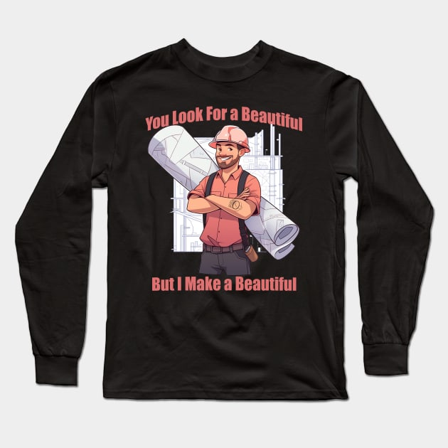 Funny Architect Quotes Saying You Look For A beautiful but I Make A Beautiful Long Sleeve T-Shirt by Pro Design 501